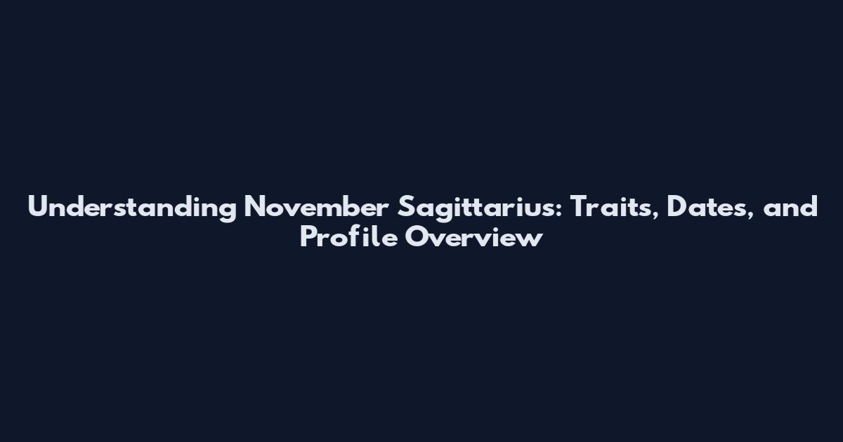 Understanding November Sagittarius: Traits, Dates, and Profile Overview
