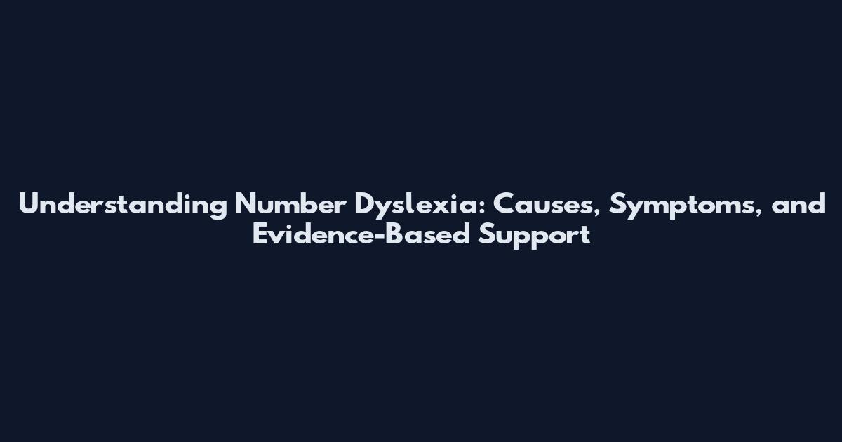 Understanding Number Dyslexia: Causes, Symptoms, and Evidence-Based Support