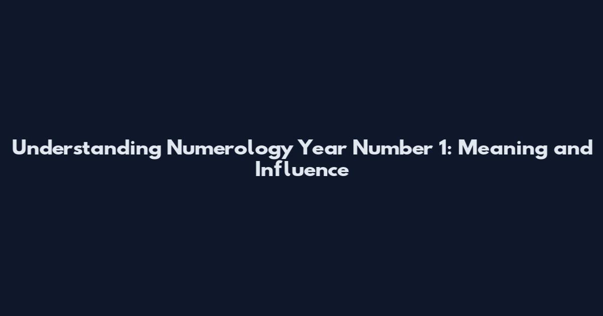Understanding Numerology Year Number 1: Meaning and Influence