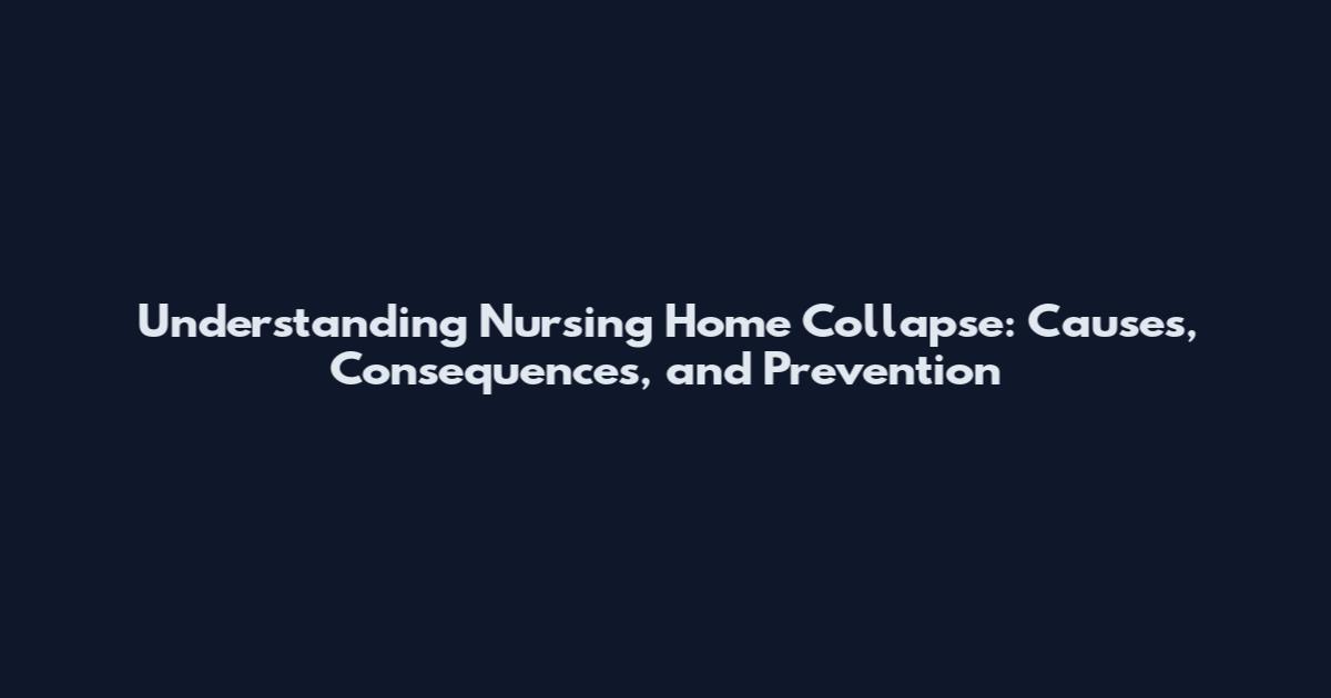 Understanding Nursing Home Collapse: Causes, Consequences, and Prevention