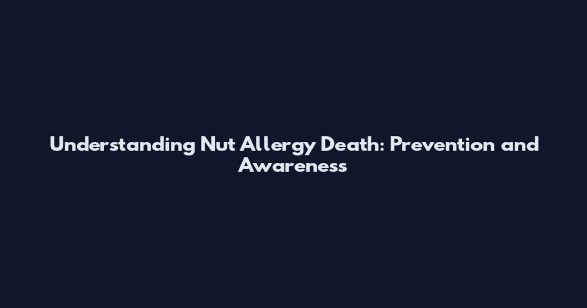 Understanding Nut Allergy Death: Prevention and Awareness
