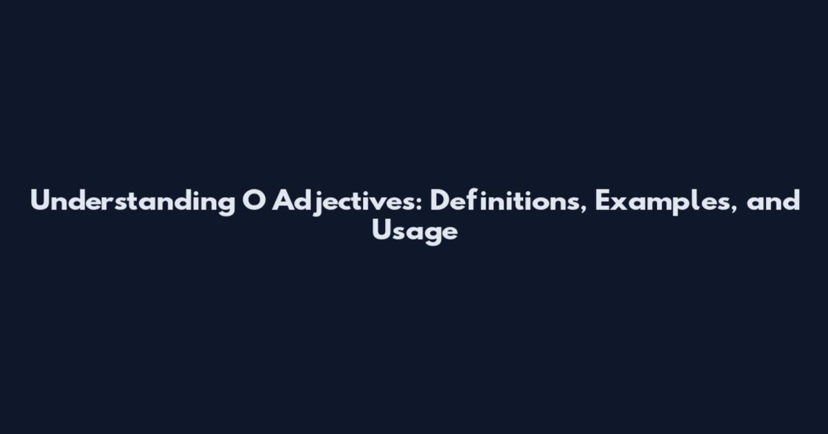 Understanding O Adjectives: Definitions, Examples, and Usage