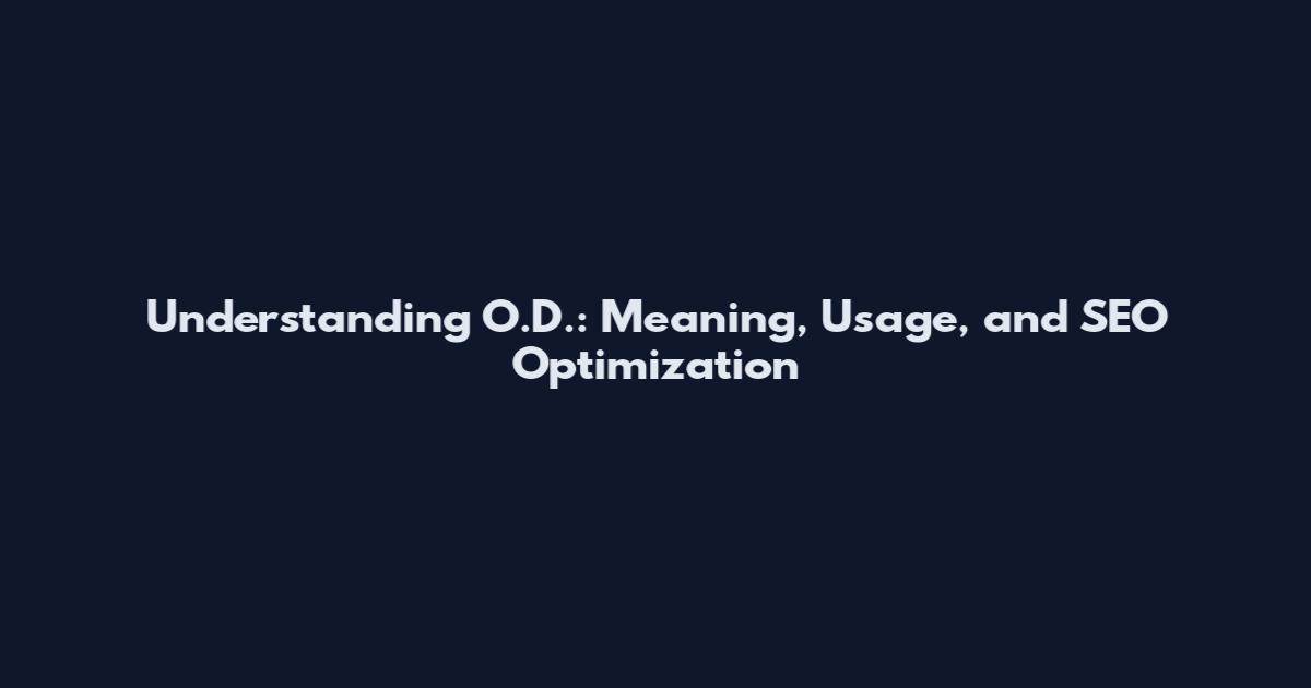 Understanding O.D.: Meaning, Usage, and SEO Optimization