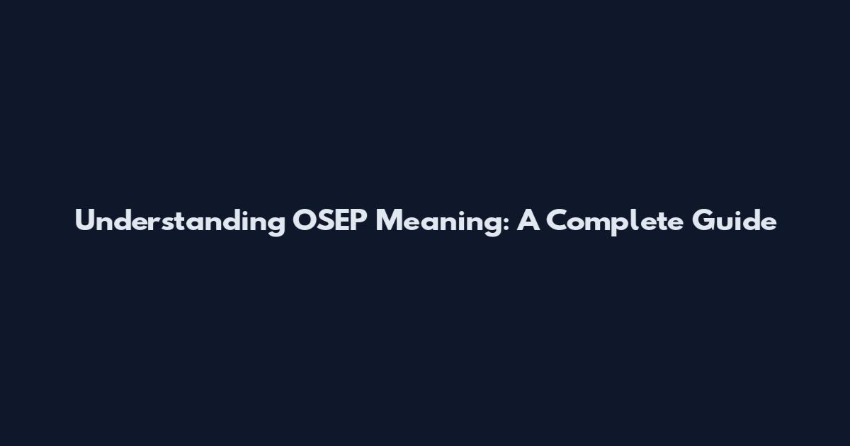 Understanding OSEP Meaning: A Complete Guide