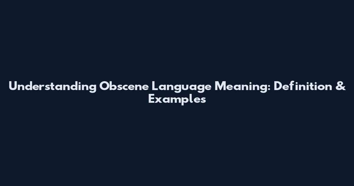 Understanding Obscene Language Meaning: Definition & Examples