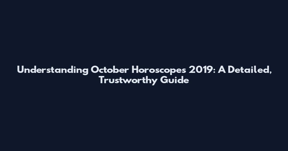 Understanding October Horoscopes 2019: A Detailed, Trustworthy Guide