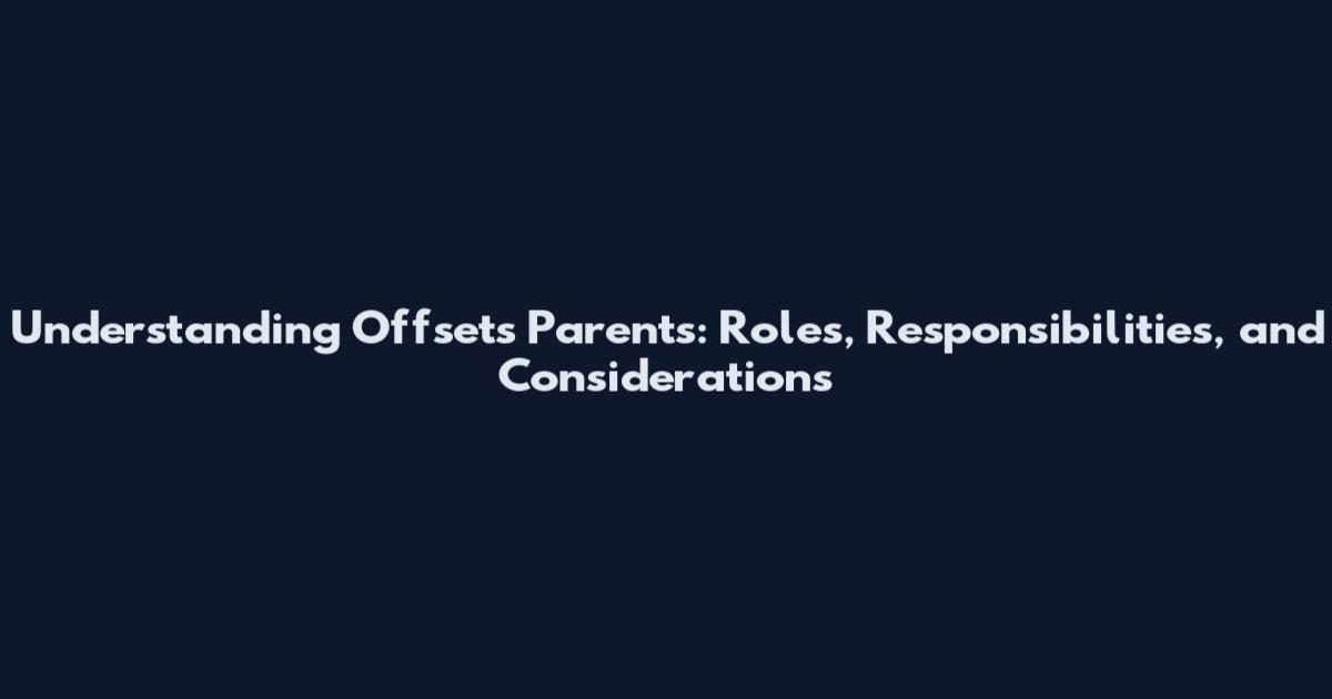 Understanding Offsets Parents: Roles, Responsibilities, and Considerations