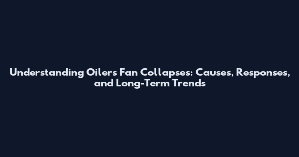 Understanding Oilers Fan Collapses: Causes, Responses, and Long-Term Trends