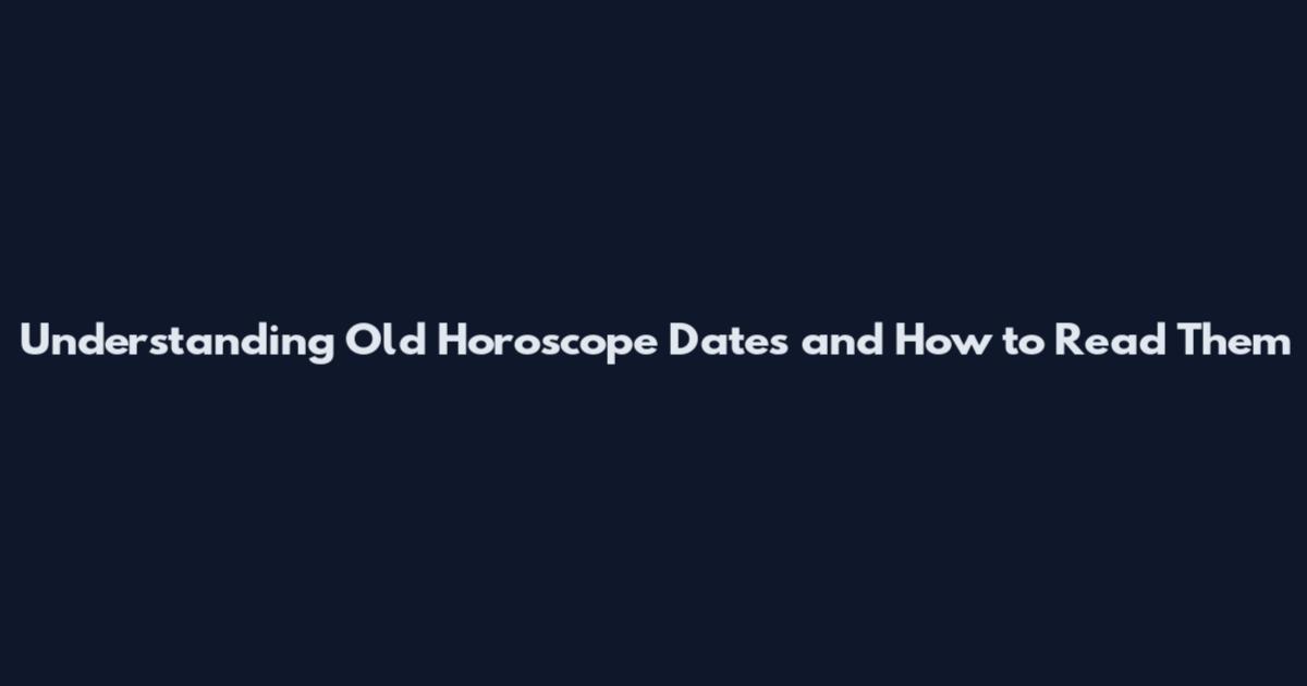 Understanding Old Horoscope Dates and How to Read Them