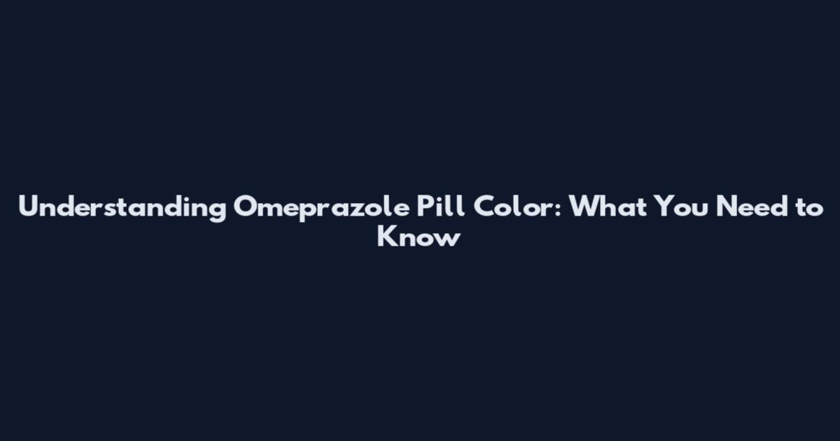 Understanding Omeprazole Pill Color: What You Need to Know
