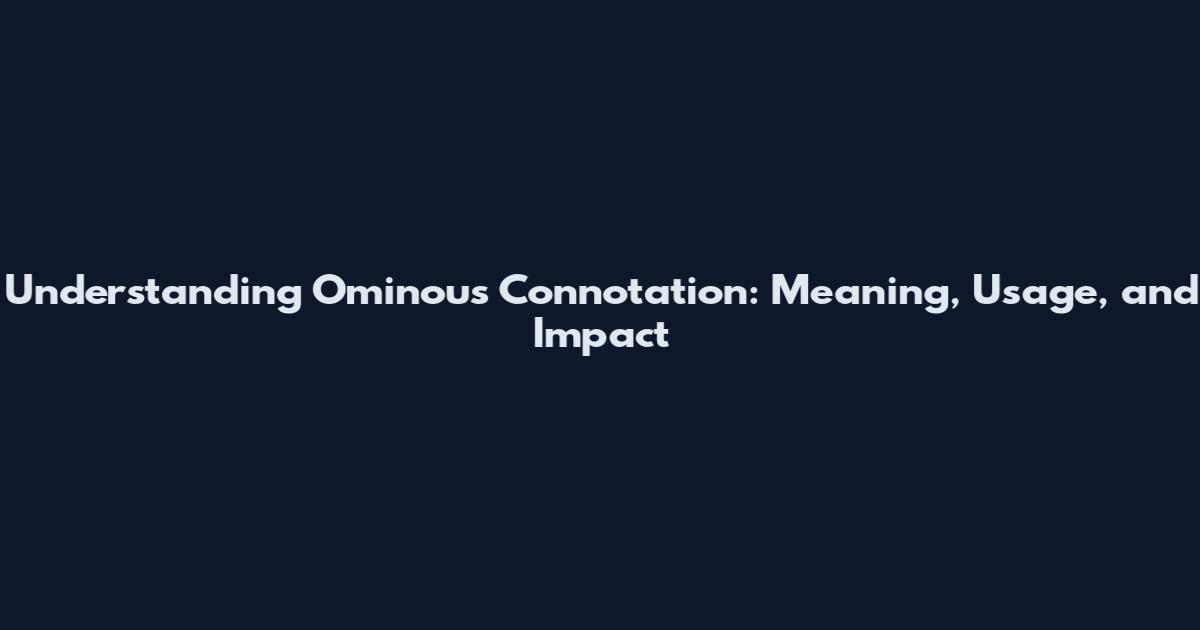 Understanding Ominous Connotation: Meaning, Usage, and Impact
