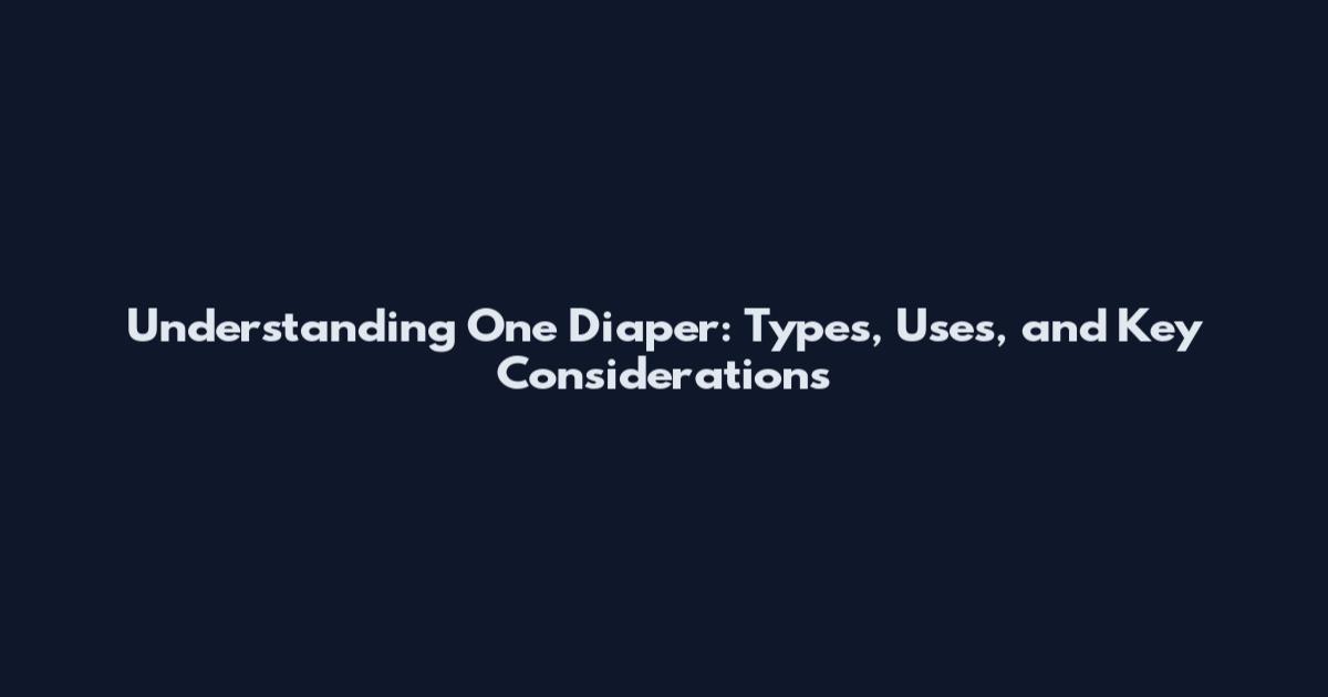 Understanding One Diaper: Types, Uses, and Key Considerations