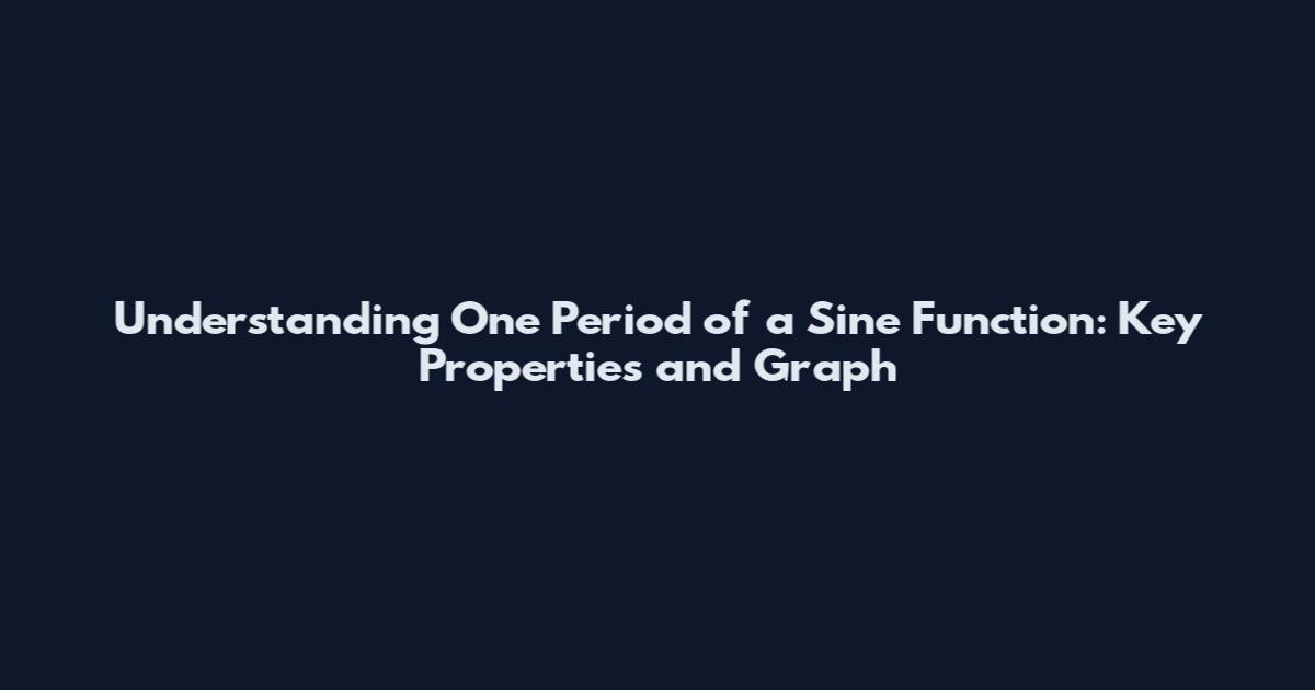 Understanding One Period of a Sine Function: Key Properties and Graph