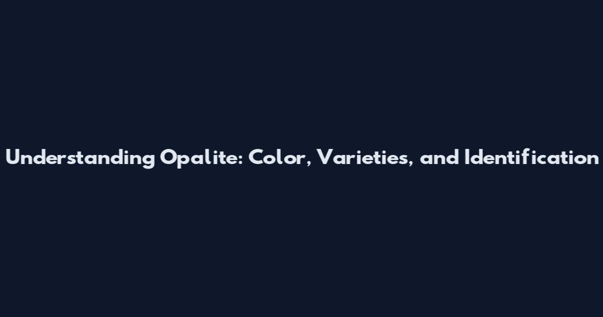Understanding Opalite: Color, Varieties, and Identification