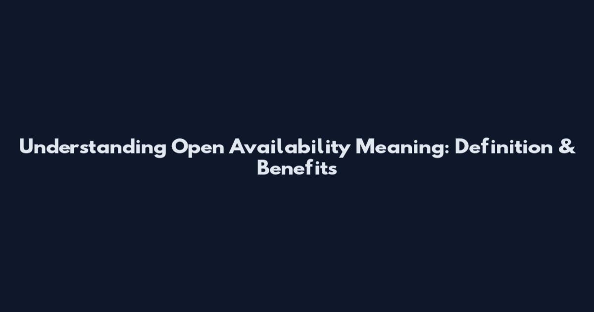 Understanding Open Availability Meaning: Definition & Benefits