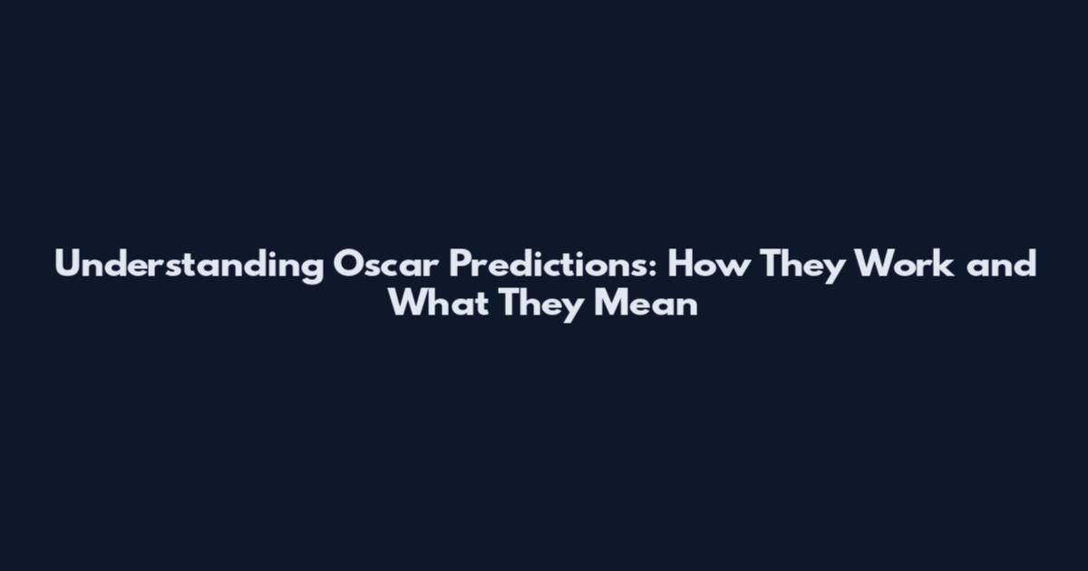 Understanding Oscar Predictions: How They Work and What They Mean