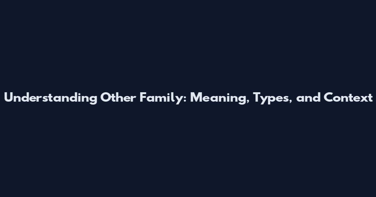 Understanding Other Family: Meaning, Types, and Context