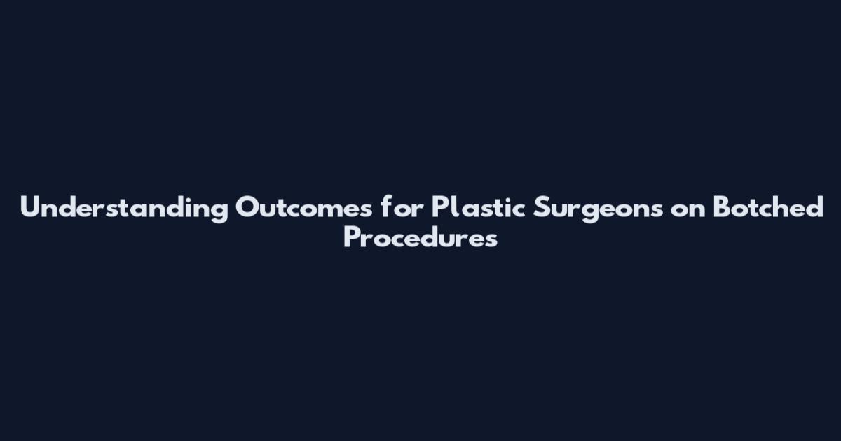 Understanding Outcomes for Plastic Surgeons on Botched Procedures