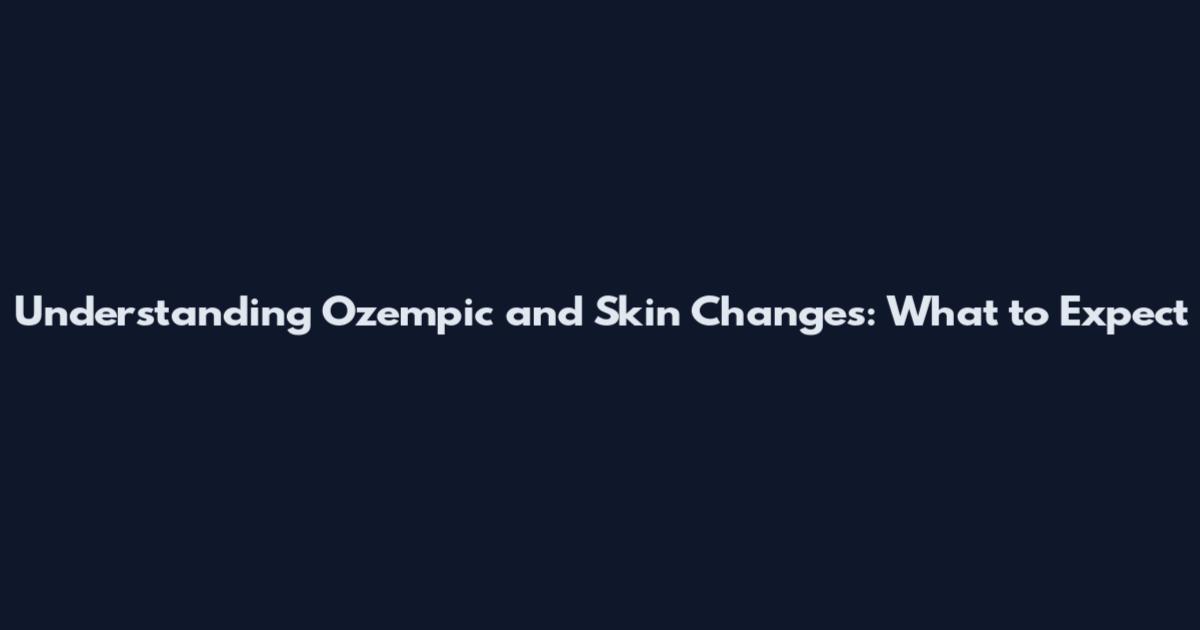 Understanding Ozempic and Skin Changes: What to Expect
