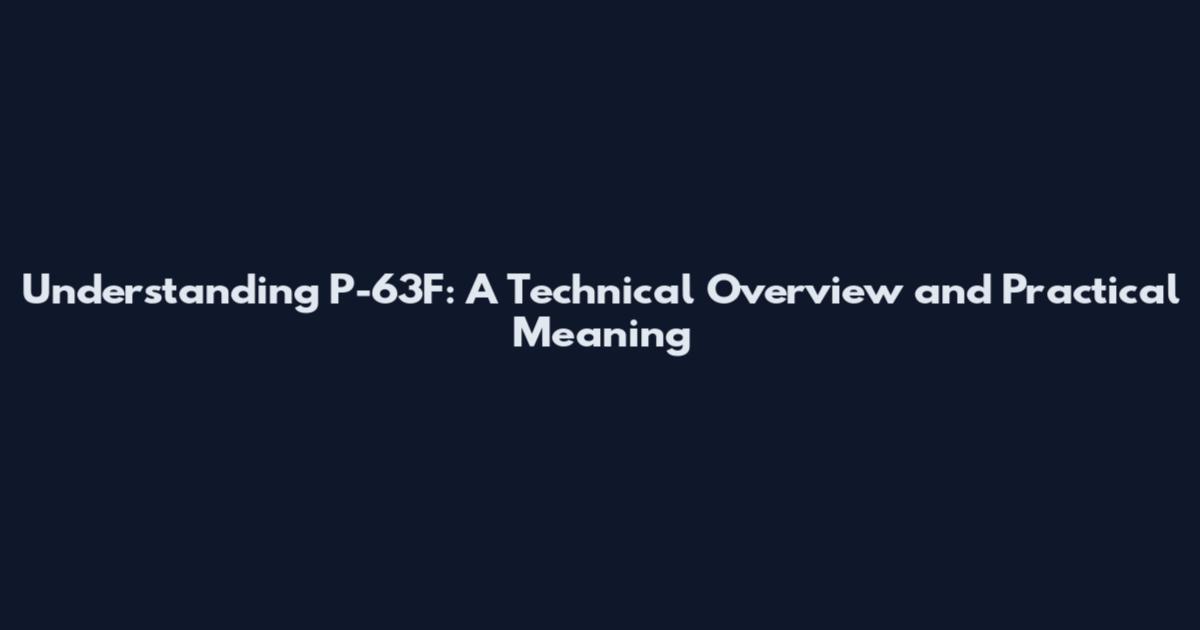 Understanding P-63F: A Technical Overview and Practical Meaning
