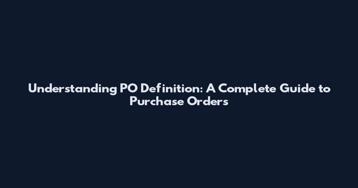 Understanding PO Definition: A Complete Guide to Purchase Orders