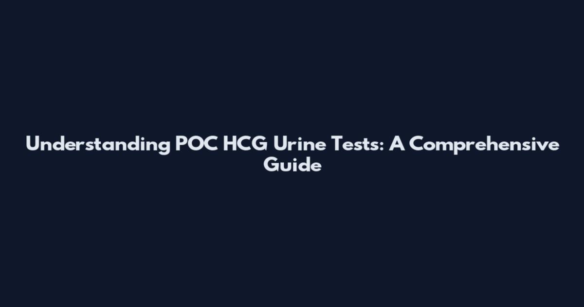 Understanding POC HCG Urine Tests: A Comprehensive Guide