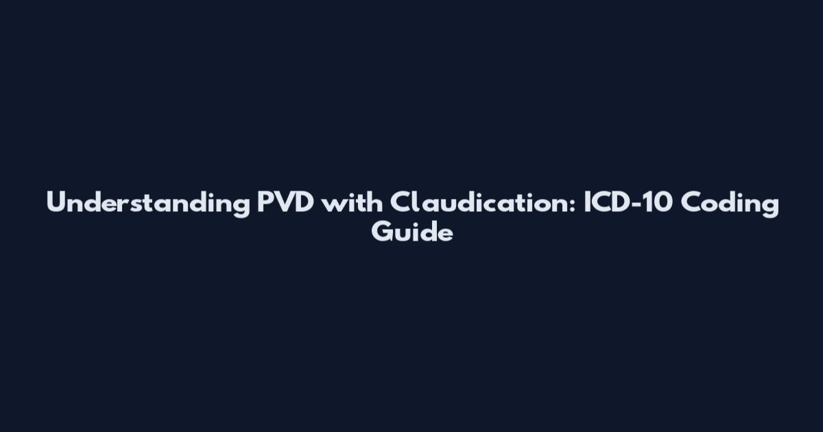 Understanding PVD with Claudication: ICD-10 Coding Guide