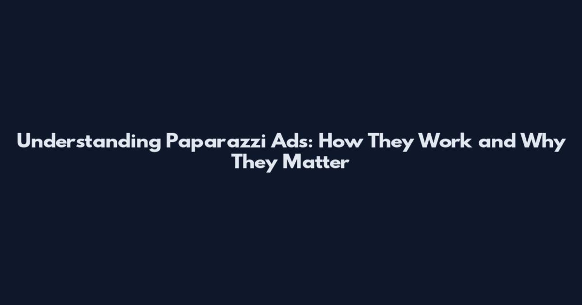Understanding Paparazzi Ads: How They Work and Why They Matter