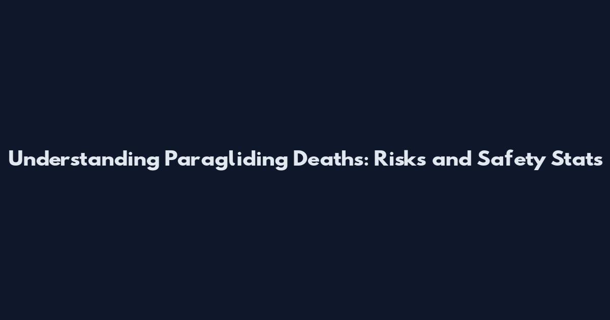 Understanding Paragliding Deaths: Risks and Safety Stats