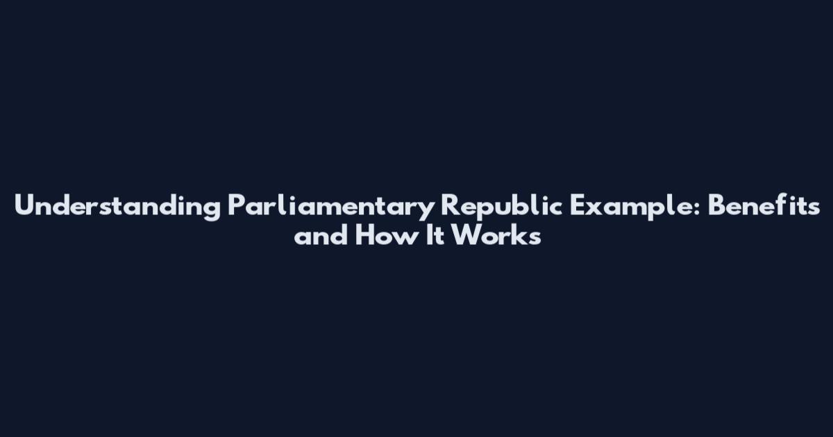 Understanding Parliamentary Republic Example: Benefits and How It Works