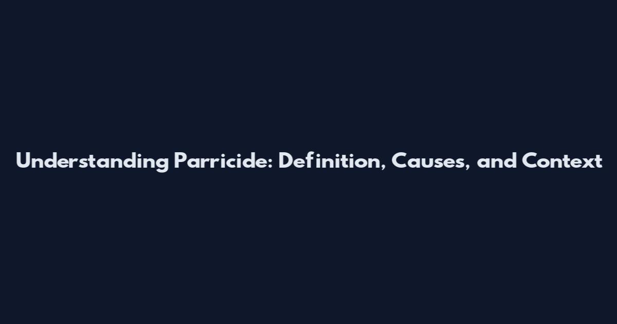 Understanding Parricide: Definition, Causes, and Context