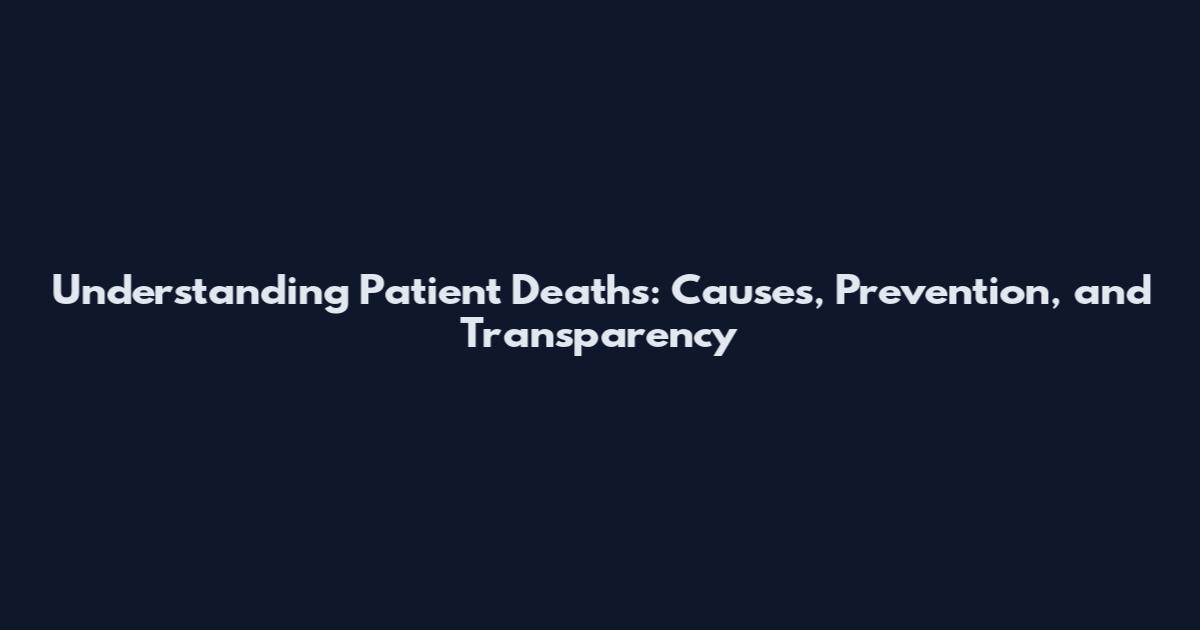 Understanding Patient Deaths: Causes, Prevention, and Transparency