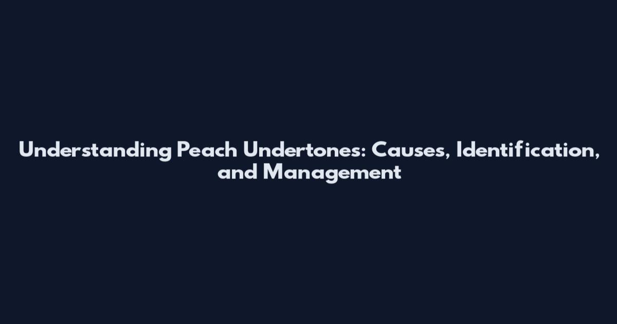 Understanding Peach Undertones: Causes, Identification, and Management