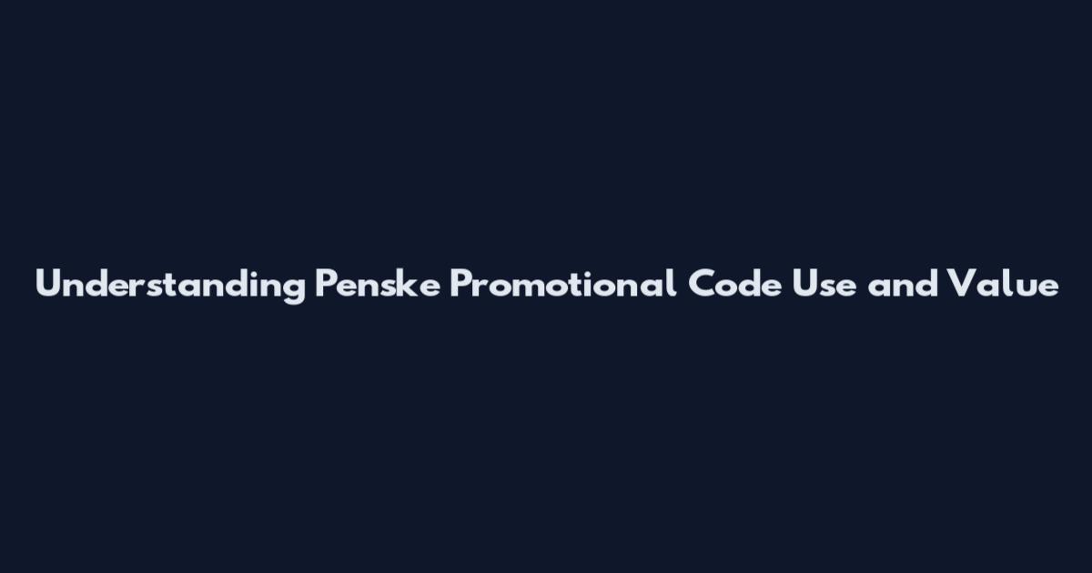 Understanding Penske Promotional Code Use and Value