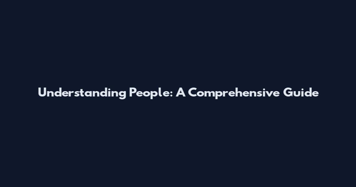 Understanding People: A Comprehensive Guide