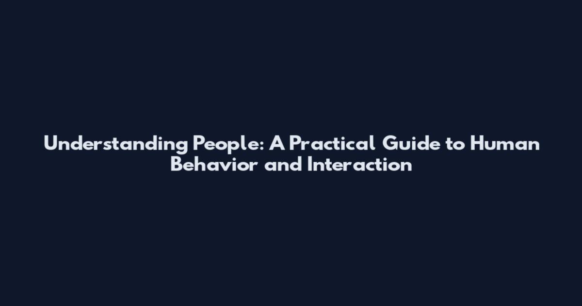 Understanding People: A Practical Guide to Human Behavior and Interaction