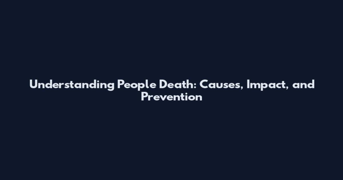Understanding People Death: Causes, Impact, and Prevention