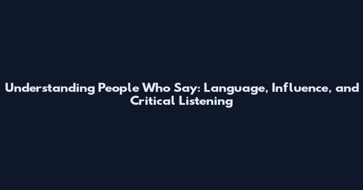 Understanding People Who Say: Language, Influence, and Critical Listening