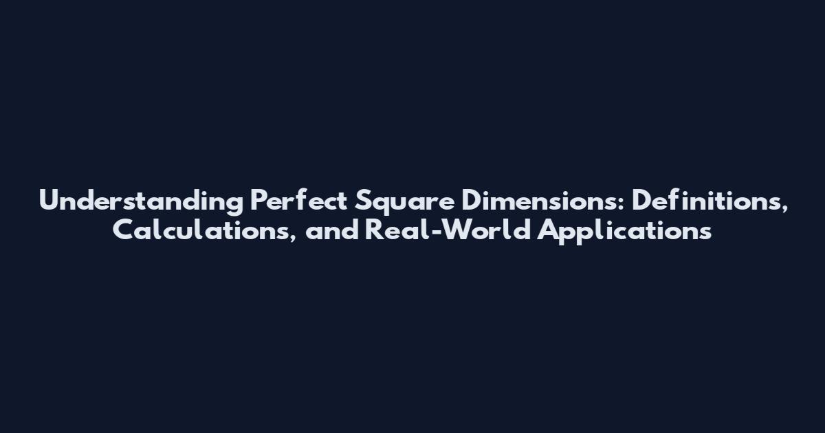 Understanding Perfect Square Dimensions: Definitions, Calculations, and Real-World Applications
