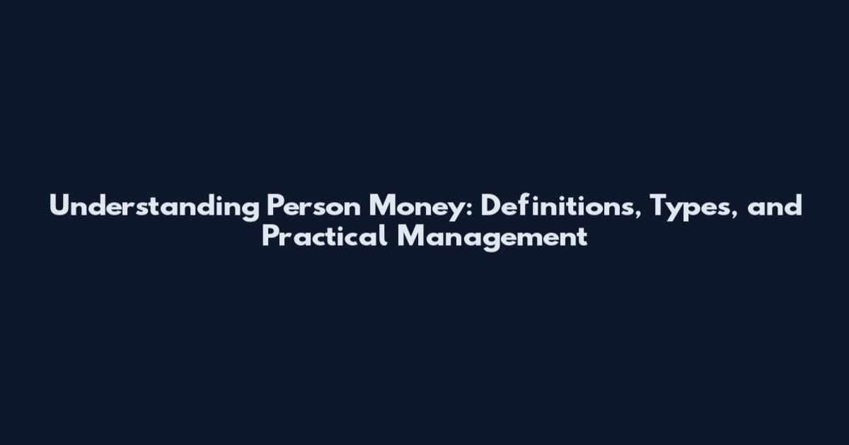 Understanding Person Money: Definitions, Types, and Practical Management