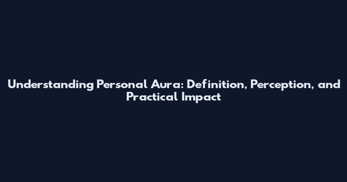 Understanding Personal Aura: Definition, Perception, and Practical Impact