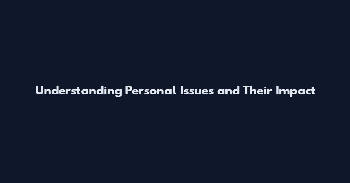 Understanding Personal Issues and Their Impact