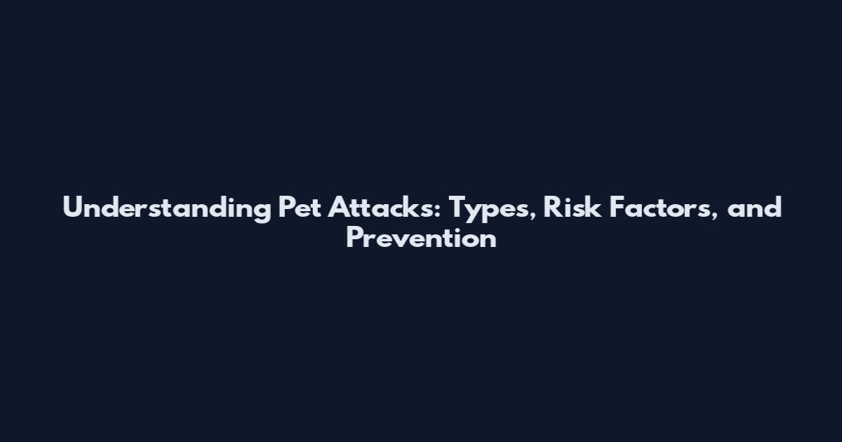 Understanding Pet Attacks: Types, Risk Factors, and Prevention