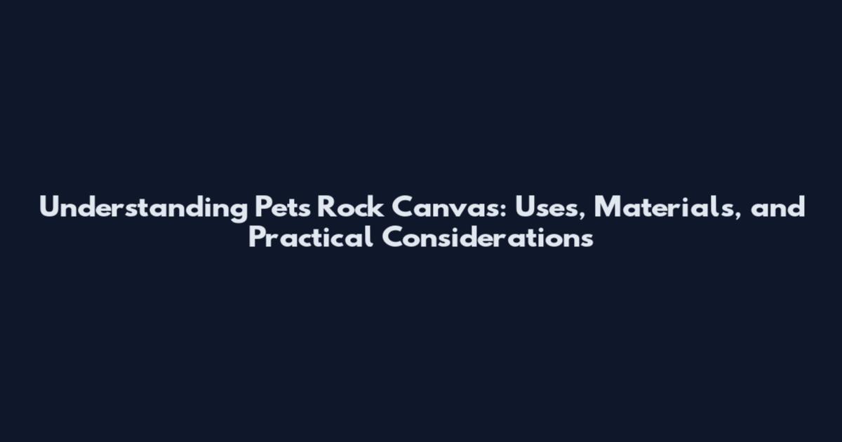 Understanding Pets Rock Canvas: Uses, Materials, and Practical Considerations