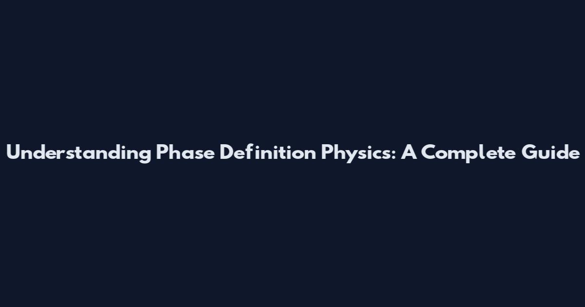 Understanding Phase Definition Physics: A Complete Guide
