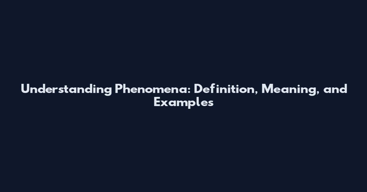 Understanding Phenomena: Definition, Meaning, and Examples