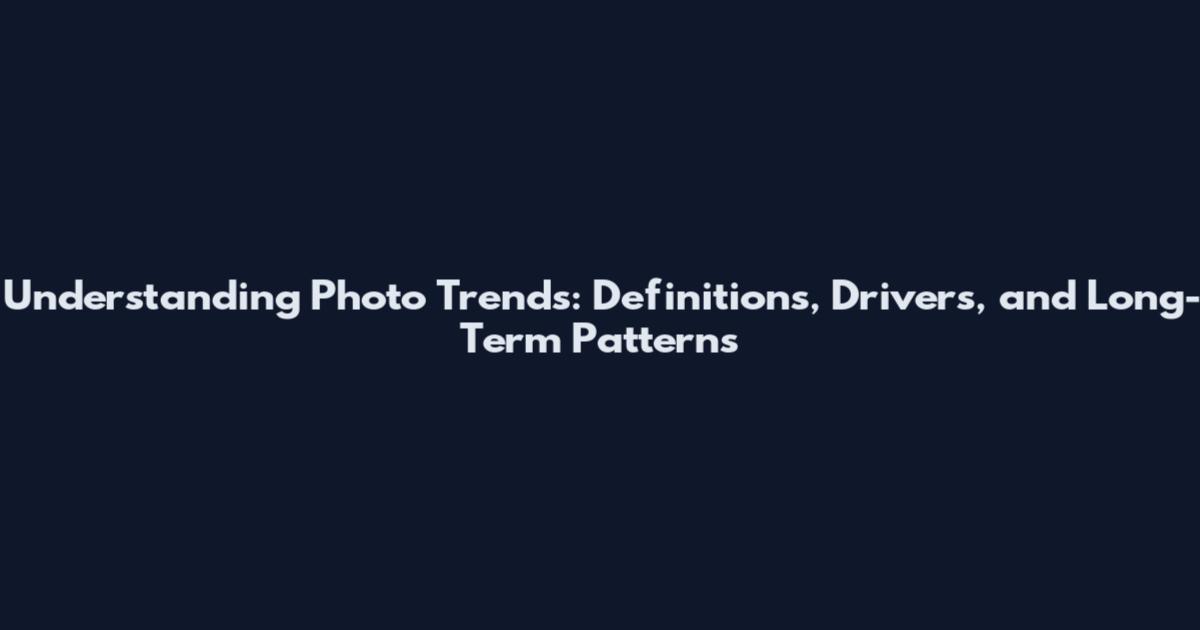 Understanding Photo Trends: Definitions, Drivers, and Long-Term Patterns