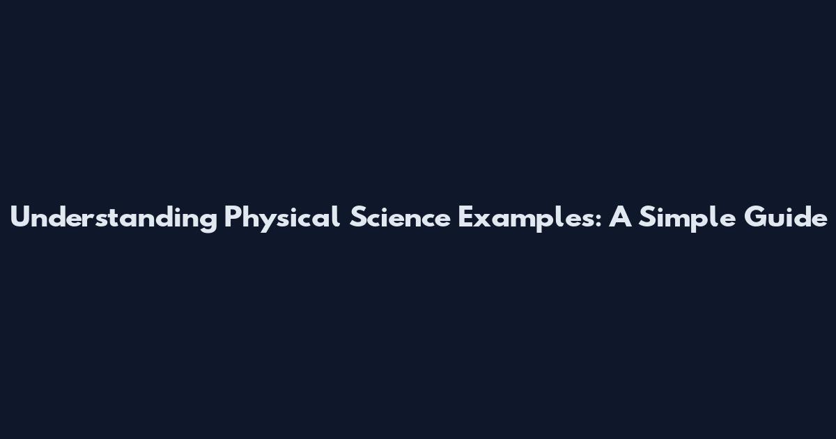 Understanding Physical Science Examples: A Simple Guide