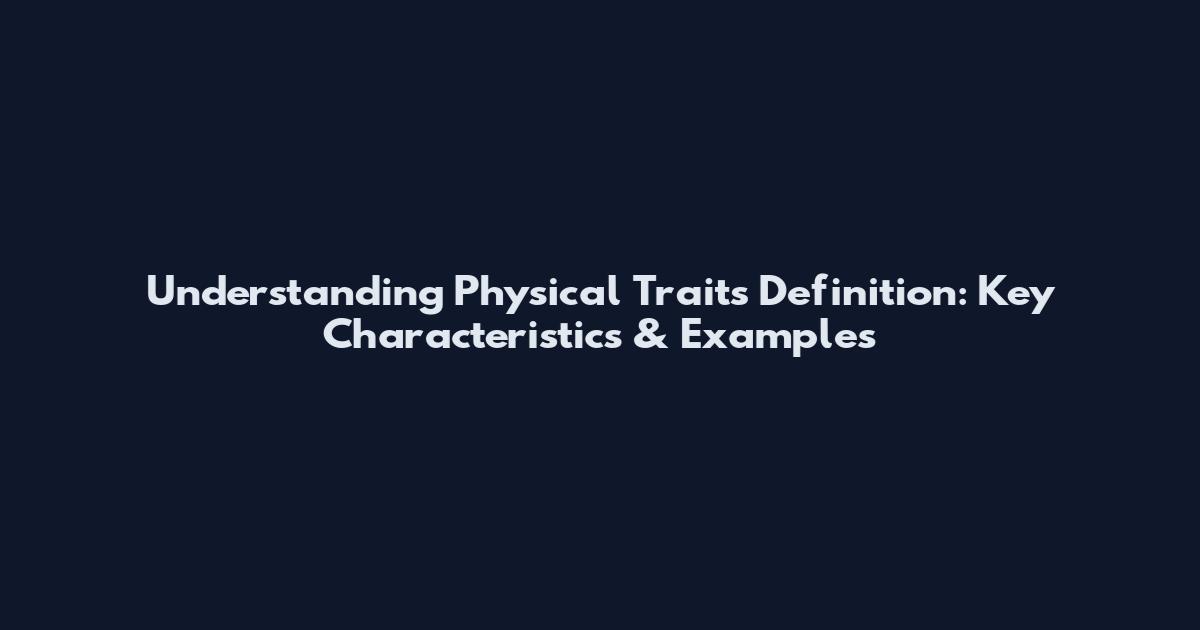 Understanding Physical Traits Definition: Key Characteristics & Examples