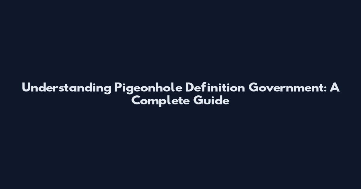 Understanding Pigeonhole Definition Government: A Complete Guide